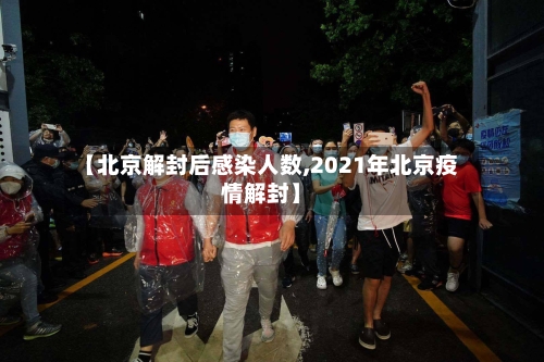 【北京解封后感染人数,2021年北京疫情解封】-第2张图片