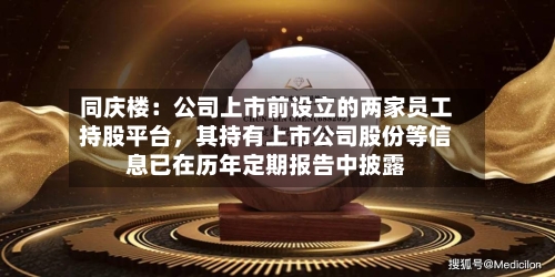 同庆楼：公司上市前设立的两家员工持股平台，其持有上市公司股份等信息已在历年定期报告中披露-第3张图片
