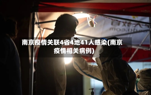 南京疫情关联4省4地41人感染(南京疫情相关病例)-第3张图片