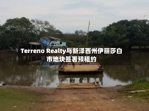 Terreno Realty与新泽西州伊丽莎白市地块签署预租约