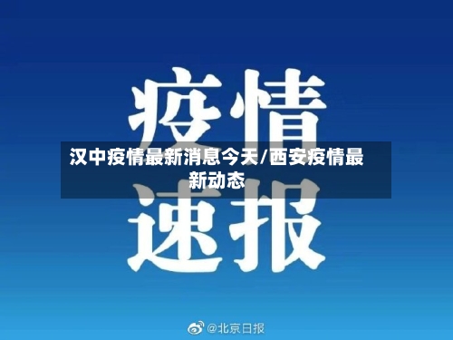 汉中疫情最新消息今天/西安疫情最新动态