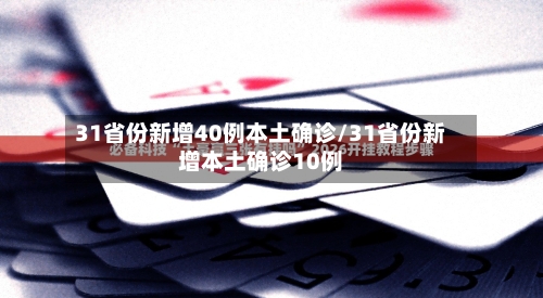 31省份新增40例本土确诊/31省份新增本土确诊10例