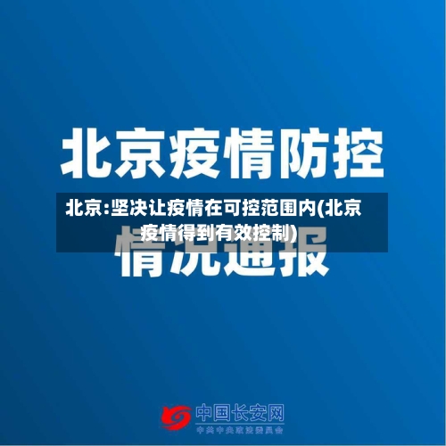 北京:坚决让疫情在可控范围内(北京疫情得到有效控制)