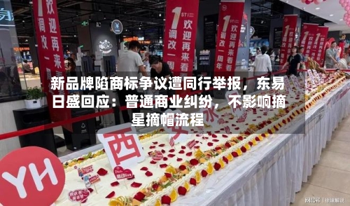 新品牌陷商标争议遭同行举报，东易日盛回应：普通商业纠纷	，不影响摘星摘帽流程-第3张图片