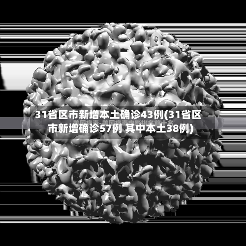 31省区市新增本土确诊43例(31省区市新增确诊57例 其中本土38例)-第2张图片