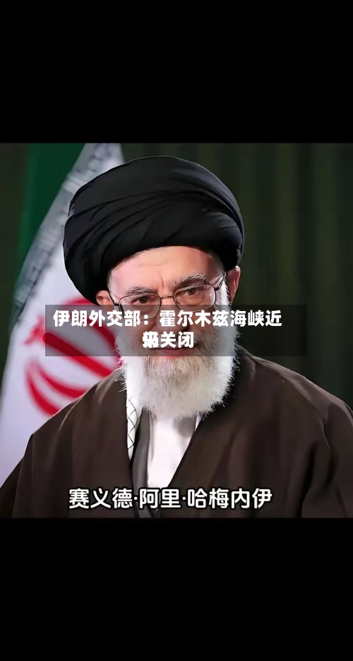 伊朗外交部:霍尔木兹海峡近来
仍关闭-第2张图片