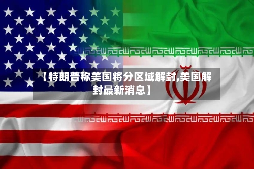 【特朗普称美国将分区域解封,美国解封最新消息】