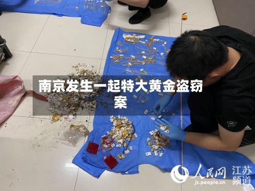 南京发生一起特大黄金盗窃案-第2张图片
