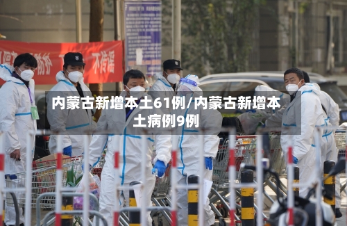 内蒙古新增本土61例/内蒙古新增本土病例9例-第2张图片