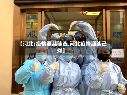 【河北:疫情源头待查,河北疫情源头已找】