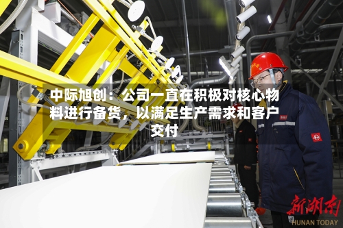 中际旭创：公司一直在积极对核心物料进行备货，以满足生产需求和客户交付-第3张图片