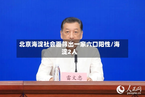 北京海淀社会面筛出一家六口阳性/海淀2人