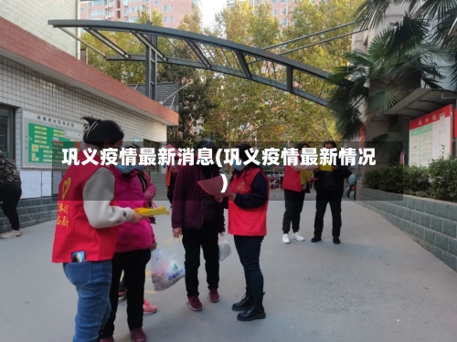 巩义疫情最新消息(巩义疫情最新情况)-第3张图片