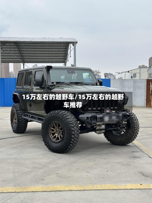 15万左右的越野车/15万左右的越野车推荐